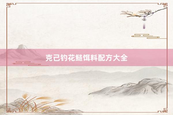 克己钓花鲢饵料配方大全